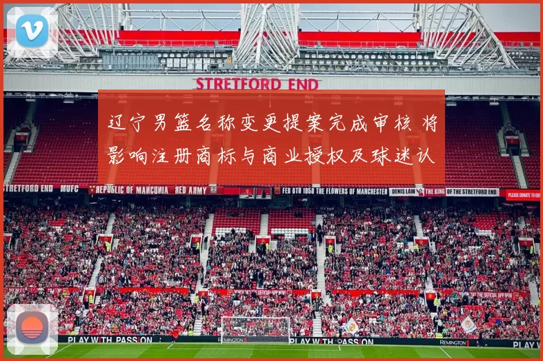 辽宁男篮名称变更提案完成审核 将影响注册商标与商业授权及球迷认同度