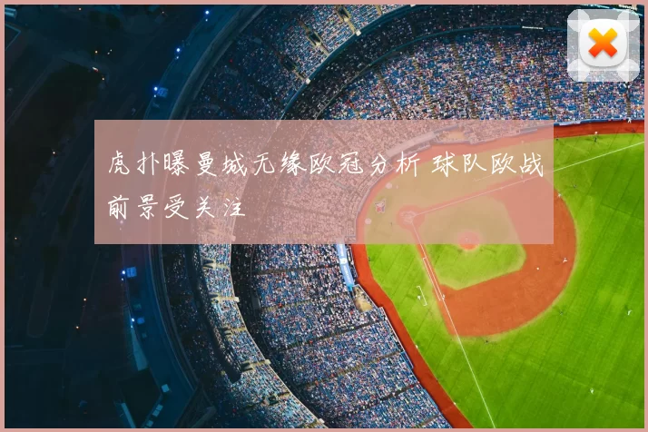 虎扑曝曼城无缘欧冠分析 球队欧战前景受关注