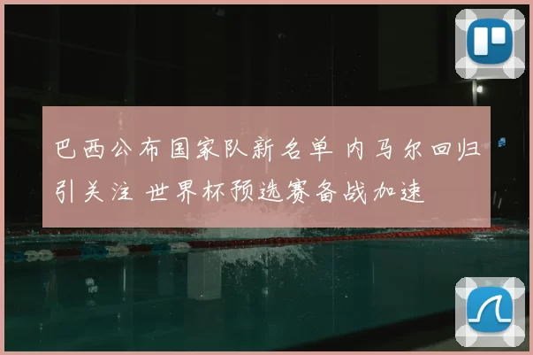 巴西公布国家队新名单 内马尔回归引关注 世界杯预选赛备战加速
